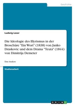 portada Die Ideologie des Illyrismus in der Broschüre Ein Wort (1838) von Janko Draskovic und dem Drama Teuta (1844) von Dimitrija Demeter: Eine Analyse (en Alemán)
