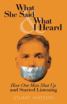 portada What she Said & What i Heard: How one man Shut up and Started Listening (in English)