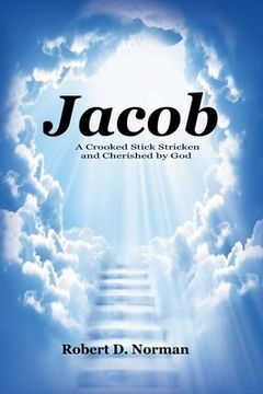 portada Jacob: A Crooked Stick Stricken and Cherished by God