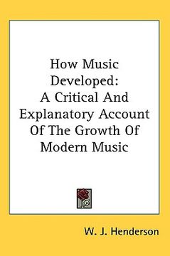 portada how music developed: a critical and explanatory account of the growth of modern music (in English)