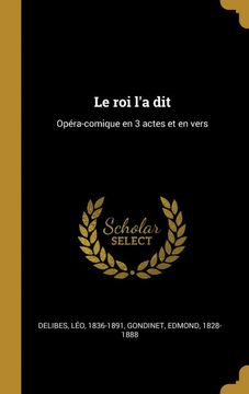 portada Le roi l'a Dit: Opéra-Comique en 3 Actes et en Vers (en Francés)