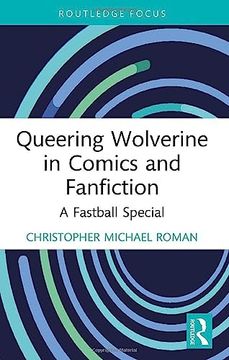 portada Queering Wolverine in Comics and Fanfiction (Routledge Focus on Gender, Sexuality, and Comics) (en Inglés)