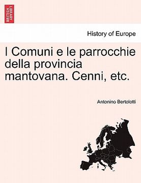 portada I Comuni E Le Parrocchie Della Provincia Mantovana. Cenni, Etc. (en Italiano)