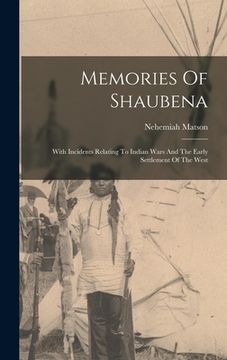 portada Memories Of Shaubena: With Incidents Relating To Indian Wars And The Early Settlement Of The West (en Inglés)