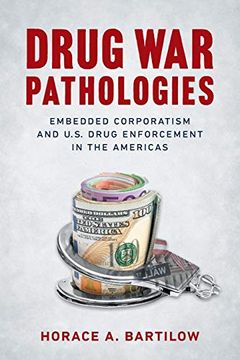 portada Drug war Pathologies: Embedded Corporatism and U. S. Drug Enforcement in the Americas 