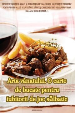 portada Arta vânatului. O carte de bucate pentru iubitorii de joc sălbatic