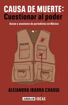 portada Causa de Muerte: Cuestionar al Poder. Acoso y Asesinato de Periodistas en México / Cause of Death: Questioning Power.