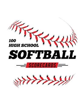 portada 100 High School Softball Scorecards: 100 Scoring Sheets For Baseball and Softball Games (en Inglés)