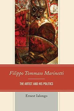 portada Filippo Tommaso Marinetti: The Artist and his Politics (The Fairleigh Dickinson University Press Series in Italian Studies) (en Inglés)