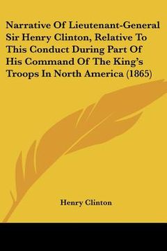 portada narrative of lieutenant-general sir henry clinton, relative to this conduct during part of his command of the king's troops in north america (1865) (en Inglés)