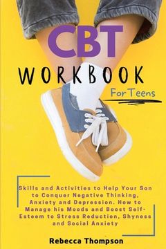 portada CBT Workbook for Teens: Skills and Activities to Help Your Son to Conquer Negative Thinking, Anxiety and Depression. How to Manage his Moods a (en Inglés)