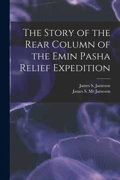 portada The Story of the Rear Column of the Emin Pasha Relief Expedition [microform] (en Inglés)