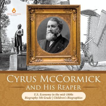 portada Cyrus McCormick and His Reaper U.S. Economy in the mid-1800s Biography 5th Grade Children's Biographies (en Inglés)