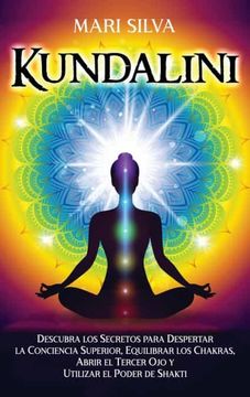 portada Kundalini: Descubra los Secretos Para Despertar la Conciencia Superior, Equilibrar los Chakras, Abrir el Tercer ojo y Utilizar el Poder de Shakti