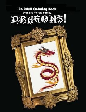 portada An Adult Coloring Book (For The Whole Family!) - Dragons! (en Inglés)