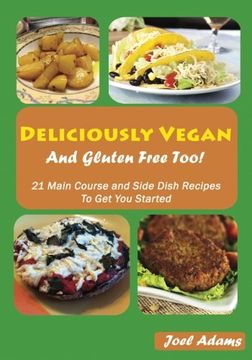 portada Deliciously Vegan and Gluten Free Too! 21 Main Course and Side Dish Recipes to get you Started (en Inglés)