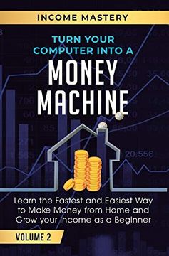 portada Turn Your Computer Into a Money Machine: Learn the Fastest and Easiest way to Make Money From Home and Grow Your Income as a Beginner Volume 2 (en Inglés)