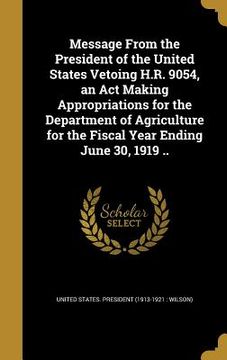 portada Message From the President of the United States Vetoing H.R. 9054, an Act Making Appropriations for the Department of Agriculture for the Fiscal Year (en Inglés)