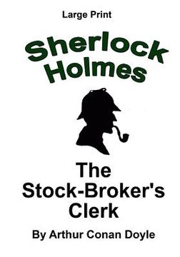 portada The Stock Broker's Clerk: Sherlock Holmes in Large Print (en Inglés)