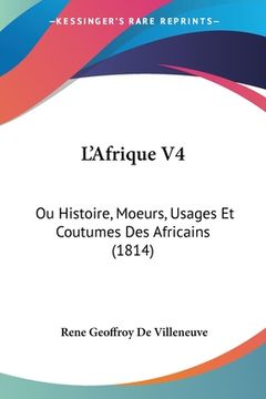 portada L'Afrique V4: Ou Histoire, Moeurs, Usages Et Coutumes Des Africains (1814) (in French)