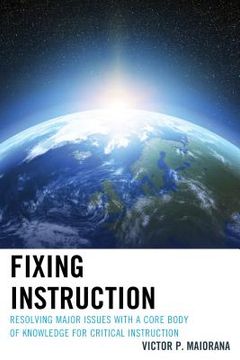 portada Fixing Instruction: Resolving Major Issues with a Core Body of Knowledge for Critical Instruction (en Inglés)
