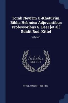 portada Torah Nevi'im U-Khetuvim. Biblia Hebraica Adjuvantibus Professoribus G. Beer [et al.] Edidit Rud. Kittel; Volume 1