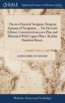 portada The new Practical Navigator; Being an Epitome of Navigation, ... The Eleventh Edition, Constructed on a new Plan, and Illustrated With Copper Plates. (en Inglés)