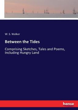 portada Between the Tides: Comprising Sketches, Tales and Poems, Including Hungry Land