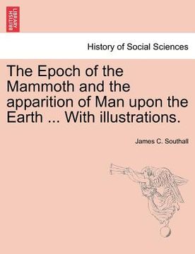 portada the epoch of the mammoth and the apparition of man upon the earth ... with illustrations. (en Inglés)