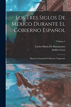 portada Los Tres Siglos de Mexico Durante el Gobierno Español: Hasta la Entrada del Ejército Trigarante; Volume 1 (in Spanish)