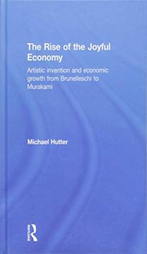 portada The Rise of the Joyful Economy: Artistic Invention and Economic Growth from Brunelleschi to Murakami (en Inglés)