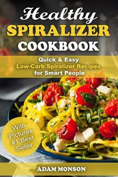 portada Healthy Spiralizer Cookbook: Quick & Easy Low-Carb Spiralizer Recipes for Smart (en Inglés)