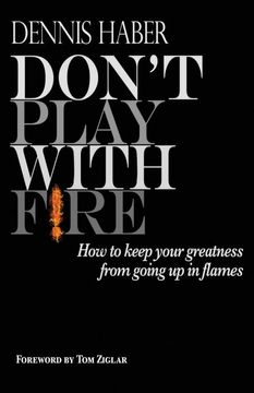 portada Don't Play With Fire: How to Keep Your Greatness From Going up in Flames 