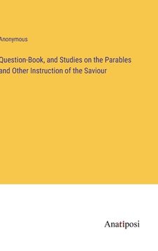 portada Question-Book, and Studies on the Parables and Other Instruction of the Saviour (en Inglés)