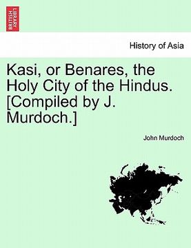 portada kasi, or benares, the holy city of the hindus. [compiled by j. murdoch.] (en Inglés)