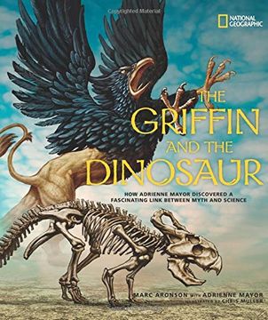 portada The Griffin and the Dinosaur: How Adrienne Mayor Discovered a Fascinating Link Between Myth and Science (Science & Nature) 