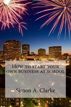 portada How to Start Your Own Business at School (in English)