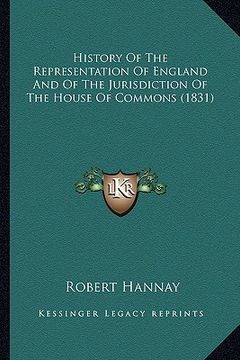 portada history of the representation of england and of the jurisdiction of the house of commons (1831) (en Inglés)