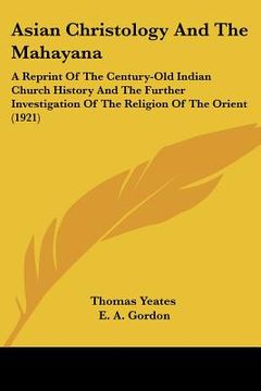 portada asian christology and the mahayana: a reprint of the century-old indian church history and the further investigation of the religion of the orient (19 (in English)