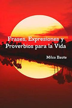 Libro Frases, Expresiones y Proverbios Para la Vida, Milco Baute, ISBN  9781365790744. Comprar en Buscalibre