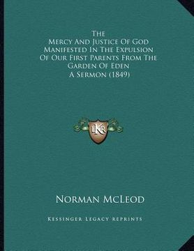 portada the mercy and justice of god manifested in the expulsion of our first parents from the garden of eden: a sermon (1849) (in English)