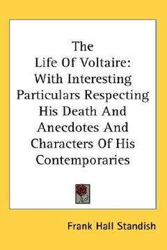 portada the life of voltaire: with interesting particulars respecting his death and anecdotes and characters of his contemporaries (en Inglés)