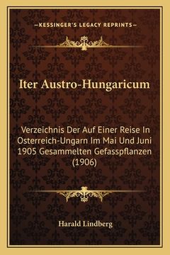 portada Iter Austro-Hungaricum: Verzeichnis Der Auf Einer Reise In Osterreich-Ungarn Im Mai Und Juni 1905 Gesammelten Gefasspflanzen (1906) (en Alemán)