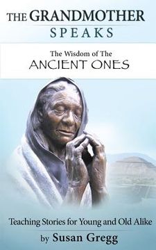 portada The Grandmother Speaks: The Wisdom of the Ancient Ones (en Inglés)