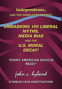portada unmasking 100 liberal myths, media bias, and the u.s. moral decay!: independents, can you handle the truth? "every american should read!" a twelve yea (en Inglés)
