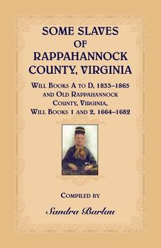 portada Some Slaves of Rappahannock County, Virginia Will Books A to D, 1833-1865 and Old Rappahannock County, Virginia Will Books 1 and 2, 1664-1682 (en Inglés)