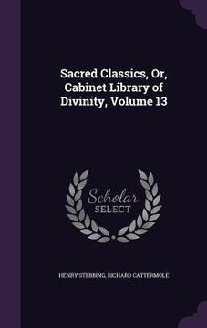 portada Sacred Classics, Or, Cabinet Library of Divinity, Volume 13 (en Inglés)