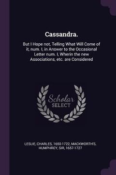 portada Cassandra.: But I Hope not, Telling What Will Come of it, num. I, in Answer to the Occasional Letter num. I, Wherin the new Associ