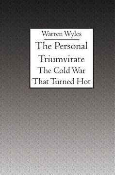 portada The Personal Triumvirate: The Cold War That Turned Hot