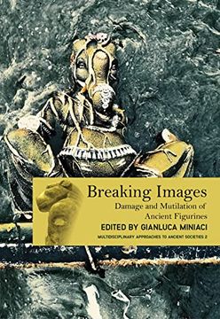 portada Breaking Images: Damage and Mutilation of Ancient Figurines (in English)